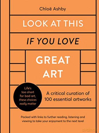 Look At This If You Love Great Art: A critical curation of 100 essential artworks - Packed with links to further reading, listening and viewing to take your enjoyment to the next level - Chloë Ashby [KSIĄŻKA]