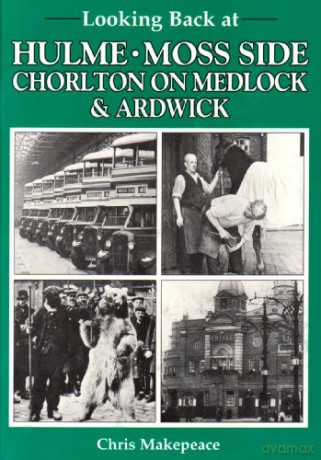 Looking Back at Hulme, Moss Side, Chorlton on Medlock and Ardwick (Looking Back S.) - Chris Makepeace [KSIĄŻKA]