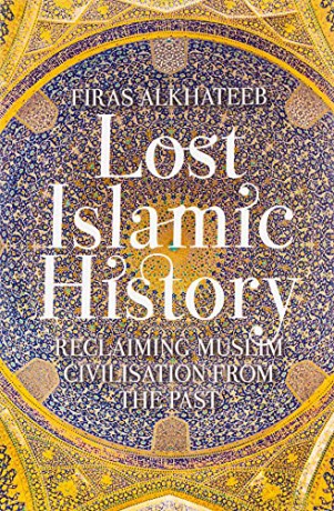 Lost Islamic History: Reclaiming Muslim Civilisation from the Past - Firas Alkhateeb [KSIĄŻKA]