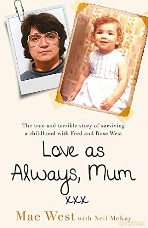 Love as Always, Mum xxx: The true and terrible story of surviving a childhood with Fred and Rose West - Mae West [KSIĄŻKA]