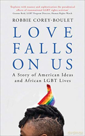 Love Falls On Us: A Story of American Ideas and African LGBT Lives - Robbie Corey-Boulet [KSIĄŻKA]
