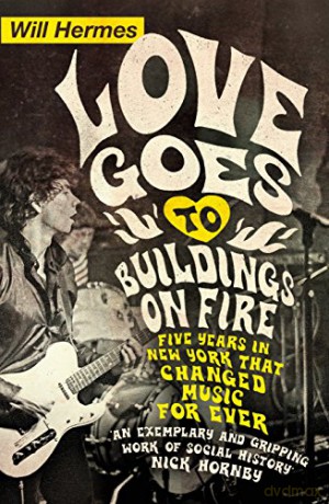 Love Goes to Buildings on Fire: Five Years in New York that Changed Music Forever - Will Hermes [KSIĄŻKA]