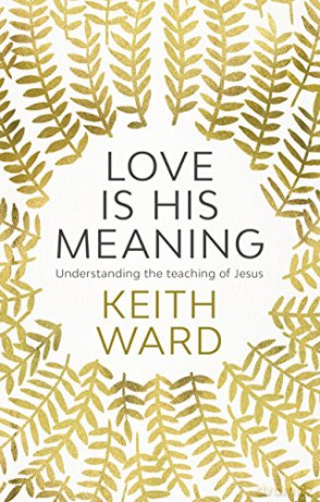 Love Is His Meaning: Understanding The Teaching Of Jesus - The Revd Professor Keith Ward [KSIĄŻKA]