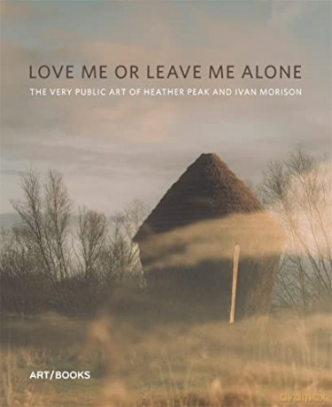 Love Me or Leave Me Alone: The Very Public Art of Heather Peak and Ivan Morison - Claire Doherty [KSIĄŻKA]