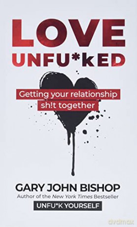Love Unfu*ked: Getting Your Relationship Sh!t Together (Unfu*k Yourself) - Gary John Bishop [KSIĄŻKA]