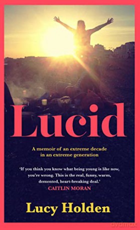 Lucid: A memoir of an extreme decade in an extreme generation - Lucy Holden [KSIĄŻKA]