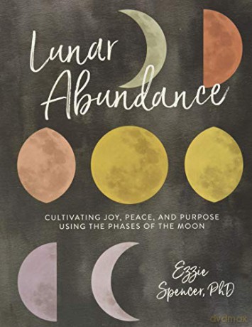 Lunar Abundance: Cultivating Joy, Peace, and Purpose Using the Phases of the Moon - Ezzie Spencer PhD [KSIĄŻKA]