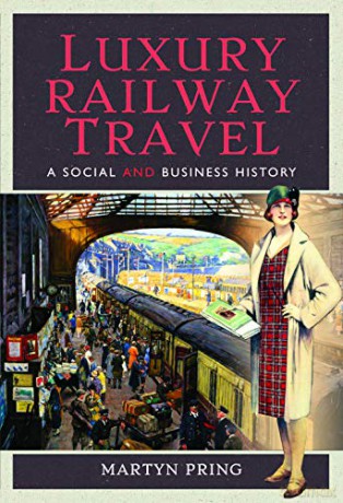 Luxury Railway Travel: A Social and Business History - Martyn Pring [KSIĄŻKA]