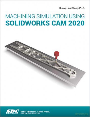 Machining Simulation Using SOLIDWORKS CAM 2020 - Kuang-Hua Chang [KSIĄŻKA]