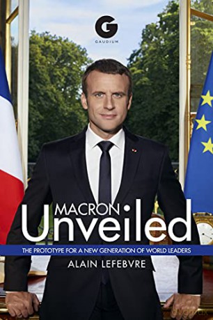 Macron Unveiled: The Prototype for a New Generation of World Leaders - Alain Lefebvre [KSIĄŻKA]