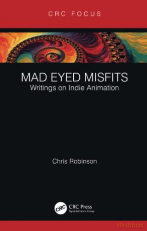 Mad Eyed Misfits: Writings on Indie Animation (Focus Animation) - Chris Robinson [KSIĄŻKA]