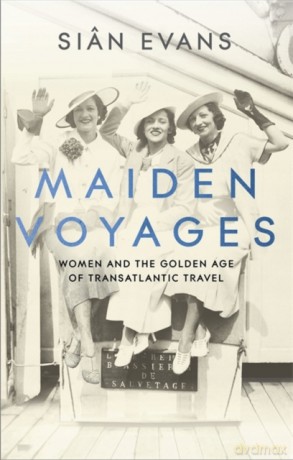 Maiden Voyages: women and the Golden Age of transatlantic travel - Siân Evans [KSIĄŻKA]