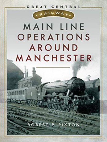 Main Line Operations Around Manchester (Great Central Railway) - Bob Pixton [KSIĄŻKA]