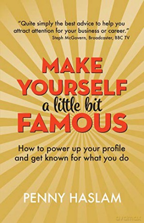 Make Yourself a Little Bit Famous: How to power up your profile and get known for what you do - Penny Haslam [KSIĄŻKA]