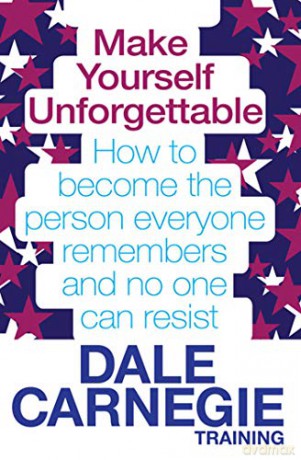 Make Yourself Unforgettable: How to become the person everyone remembers and no one can resist - Dale Carnegie Training [KSIĄŻKA]