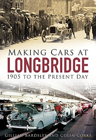 Making Cars at Longbridge: 1905 to the Present Day - Colin Bardsley [KSIĄŻKA]