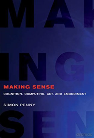 Making Sense: Cognition, Computing, Art, and Embodiment (Leonardo) - Simon Penny [KSIĄŻKA]