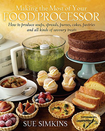 Making the Most of Your Food Processor: How to Produce Soups, Spreads, Purees, Cakes, Pastries and All Kinds of Savoury Treats. - Sue Simkins [KSIĄŻKA]