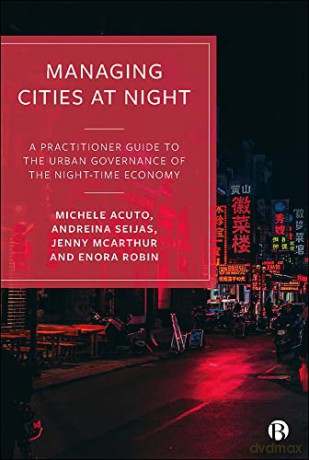 Managing Cities at Night: A Practitioner Guide to the Urban Governance of the Night-Time Economy - Enora Robin [KSIĄŻKA]