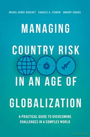 Managing Country Risk in an Age of Globalization: A Practical Guide to Overcoming Challenges in a Complex World - Amaury Goguel [KSIĄŻKA]