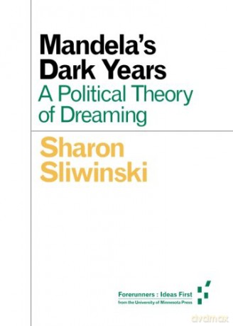 Mandela's Dark Years: A Political Theory of Dreaming (Forerunners: Ideas First) - Sharon Sliwinski [KSIĄŻKA]