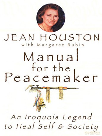 Manual for the Peacemaker: An Iroquois Legend to Heal Self and Society - Jean Houston Ph.D. [KSIĄŻKA]