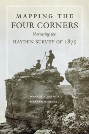 Mapping the Four Corners: Narrating the Hayden Survey of 1875: 83 (American Exploration and Travel Series) - Robert S. McPherson &amp [KSIĄŻKA]