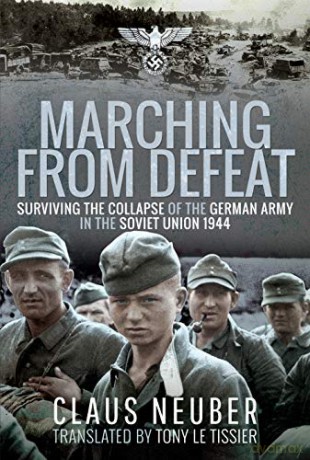 Marching from Defeat: Surviving the Collapse of the German Army in the Soviet Union, 1944 - Claus Neuber [KSIĄŻKA]