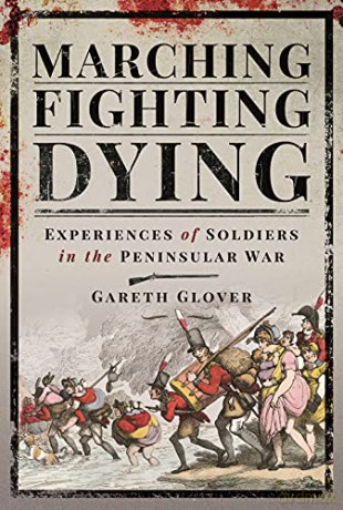 Marching, Fighting, Dying: Experiences of Soldiers in the Peninsular War - Glover Gareth [KSIĄŻKA]