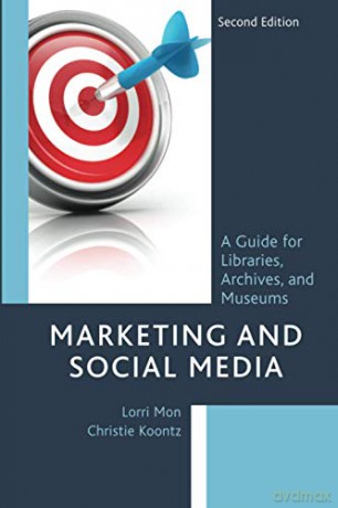 Marketing and Social Media: A Guide for Libraries, Archives, and Museums, Second Edition - Lorri Mon [KSIĄŻKA]