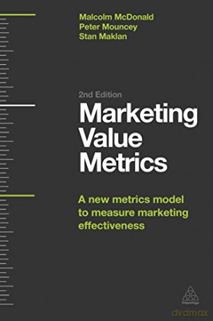 Marketing Value Metrics: A New Metrics Model to Measure Marketing Effectiveness - McDonald [KSIĄŻKA]
