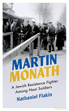 Martin Monath: A Jewish Resistance Fighter Among Nazi Soldiers (Revolutionary Lives) - Nathaniel Flakin [KSIĄŻKA]