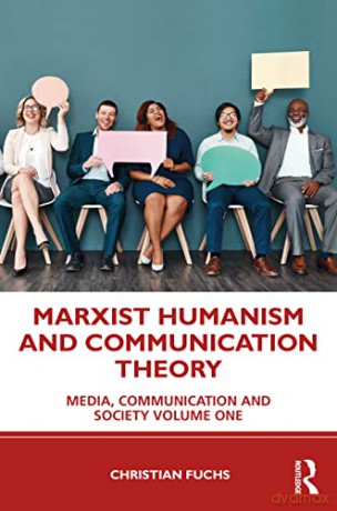 Marxist Humanism and Communication Theory: Media, Communication and Society Volume One: 1 - Christian Fuchs [KSIĄŻKA]