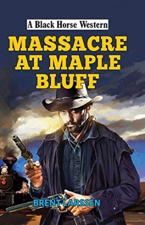 Massacre at Maple Bluff (A Black Horse Western) - Brent Larssen [KSIĄŻKA]