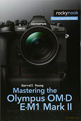 Mastering the Olympus Om-D E-M1 Mark II (The Mastering Camera Guide) - Darrell Young [KSIĄŻKA]