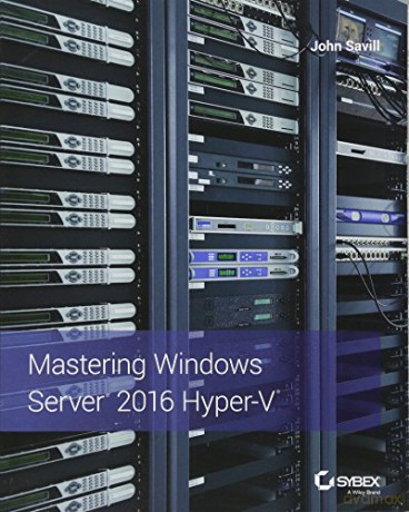 Mastering Windows Server 2016 Hyper-V - John Savill [KSIĄŻKA]