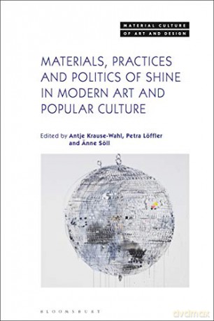 Materials, Practices, and Politics of Shine in Modern Art and Popular Culture (Material Culture of Art and Design) - Antje Krause-Wahl [KSIĄŻKA]