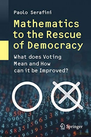 Mathematics to the Rescue of Democracy: What does Voting Mean and How can it be Improved - Paolo Serafini [KSIĄŻKA]