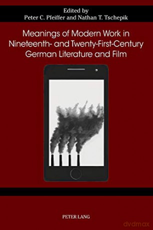 Meanings of Modern Work in Nineteenth- and Twenty-First-Century German Literature and Film (76) (German Studies in America) - Peter C. Pfeiffer [KSIĄŻKA]