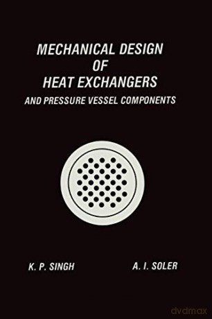 Mechanical Design of Heat Exchangers: And Pressure Vessel Components - Krishna P. Singh [KSIĄŻKA]