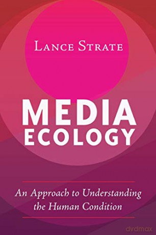 Media Ecology; An Approach to Understanding the Human Condition (1) (Understanding Media Ecology) - Lance Strate [KSIĄŻKA]