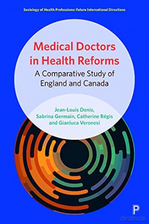 Medical Doctors in Health Reforms: A Comparative Study of England and Canada (Sociology of Health Professions) - Gianluca Veronesi [KSIĄŻKA]