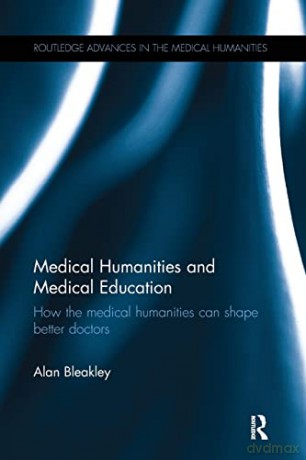 Medical Humanities and Medical Education: How the medical humanities can shape better doctors (Routledge Advances in the Medical Humanities) - Alan Bleakley [KSIĄŻKA]