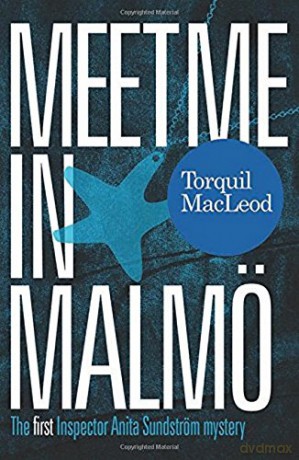 Meet Me in Malmö: The first Inspector Anita Sundström mystery. The Malmö Mysteries Book 1: The First Inspector Anita Sundstrom Mystery (Inspector Anita Sundstrom mysteries) - Torquil MacLeod [KSIĄŻKA]