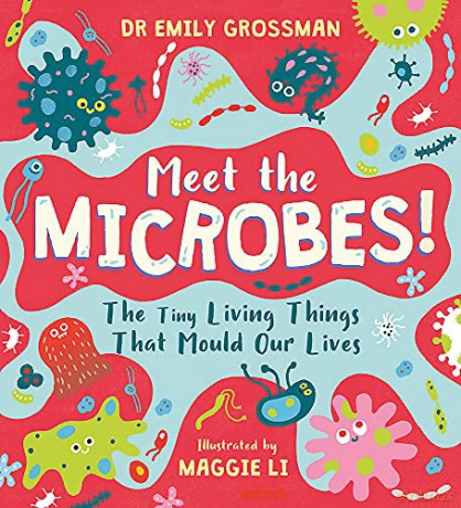 Meet the Microbes!: The Tiny Living Things That Mould Our Lives - Dr Emily Grossman [KSIĄŻKA]