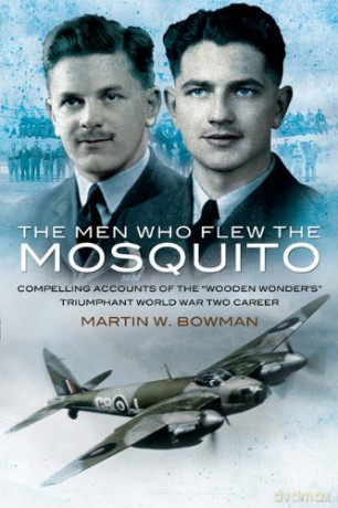 Men Who Flew the Mosquito: Compelling Account of the 'Wooden Wonders' Triumphant World War 2 Career: Compelling Account of the 'Wooden Wonders' Triumphant Ww2 Career - Martin Bowman [KSIĄŻKA]