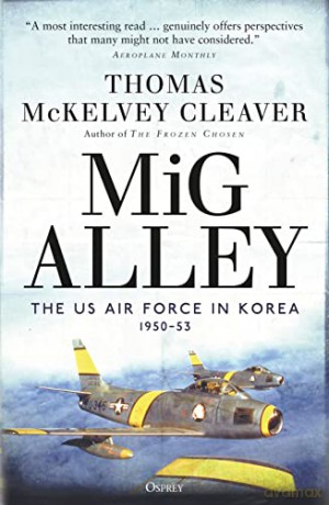 MiG Alley: The US Air Force in Korea, 1950-53 - Thomas McKelvey Cleaver [KSIĄŻKA]