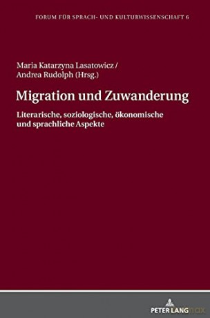 Migration und Zuwanderung; Literarische, soziologische, ökonomische und sprachliche Aspekte (6) (Forum Fuer Sprach- Und Kulturwissenschaft) - Maria K. Lasatowicz [KSIĄŻKA]