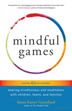 Mindful Games: Sharing Mindfulness and Meditation with Children, Teens, and Families - Susan Kaiser Greenland [KSIĄŻKA]