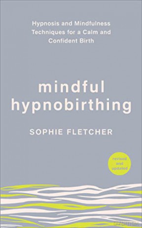 Mindful Hypnobirthing: Hypnosis and Mindfulness Techniques for a Calm and Confident Birth - Sophie Fletcher [KSIĄŻKA]